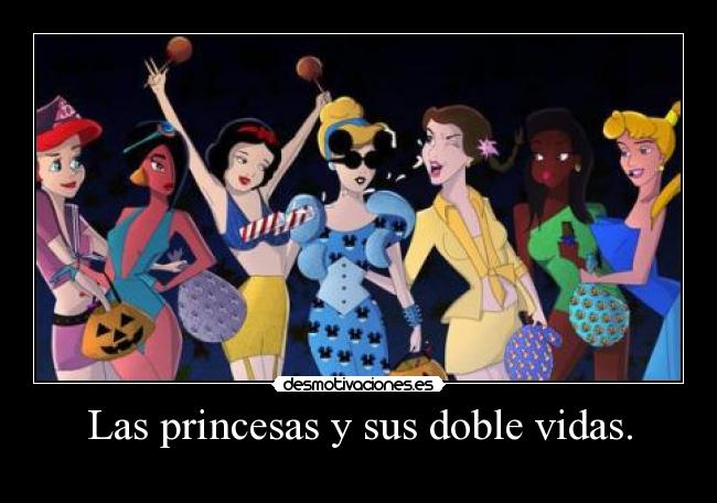 Las princesas y sus doble vidas. - 