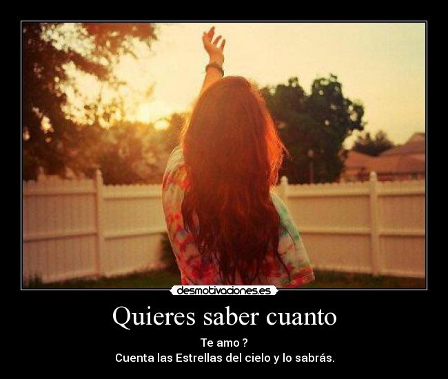 Quieres saber cuanto - Te amo ?
Cuenta las Estrellas del cielo y lo sabrás.