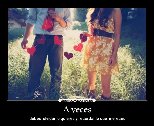 A veces - debes olvidar lo quieres y recordar lo que mereces