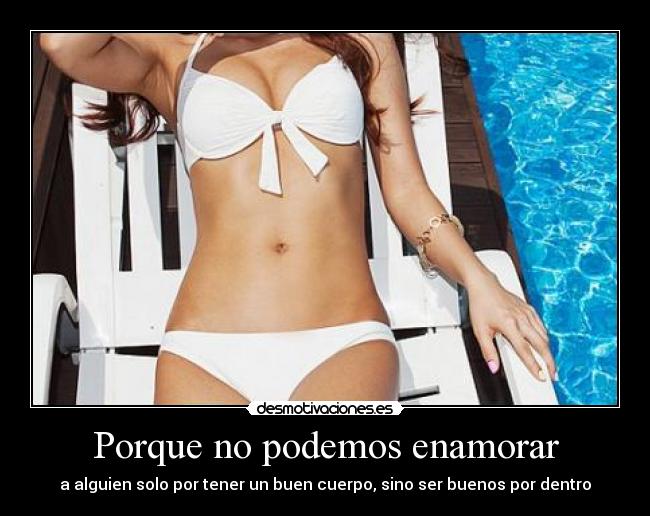 Porque no podemos enamorar - a alguien solo por tener un buen cuerpo, sino ser buenos por dentro