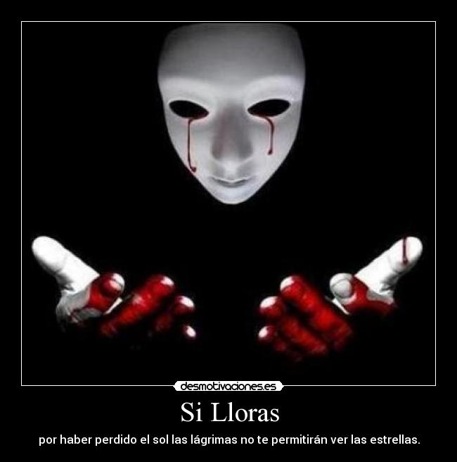 Si Lloras - por haber perdido el sol las lágrimas no te permitirán ver las estrellas.