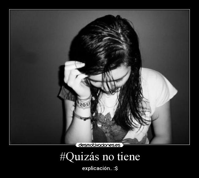 #Quizás no tiene - explicación.. :$