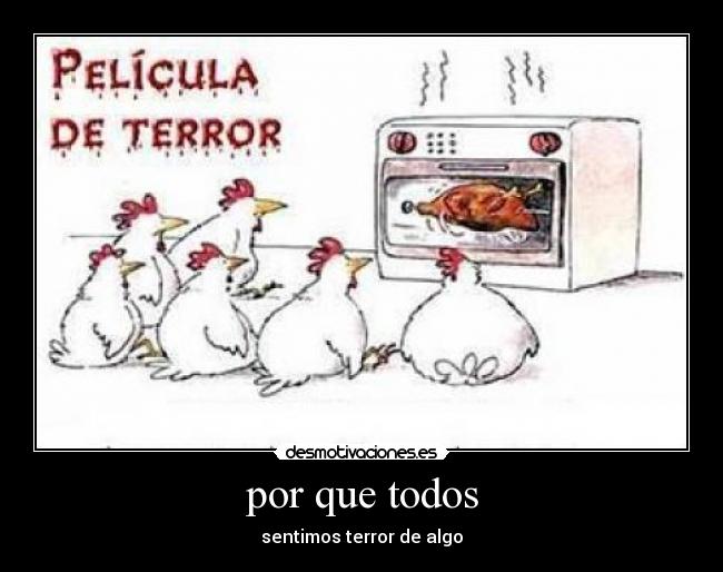 por que todos - sentimos terror de algo