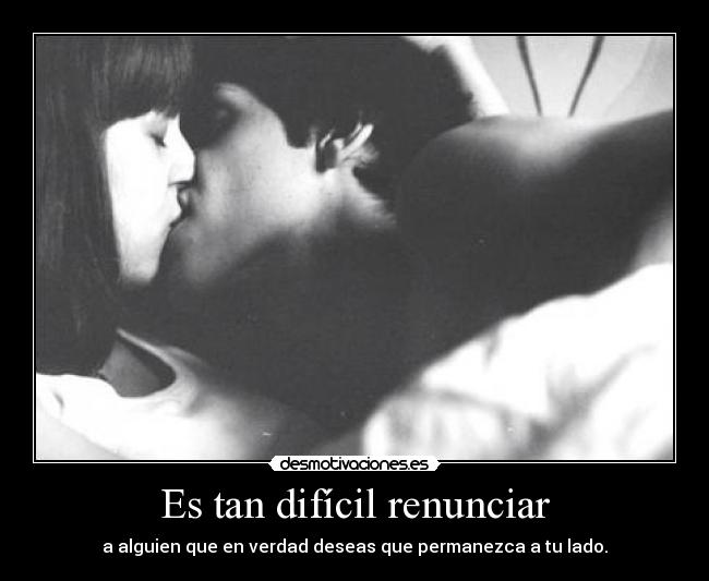 Es tan difícil renunciar -