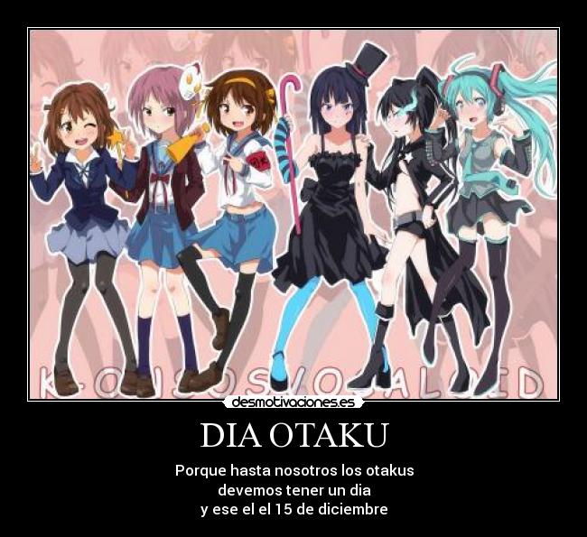 DIA OTAKU - Porque hasta nosotros los otakus
devemos tener un dia
y ese el el 15 de diciembre