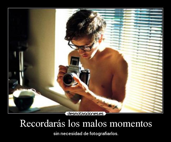 Recordarás los malos momentos - sin necesidad de fotografiarlos.