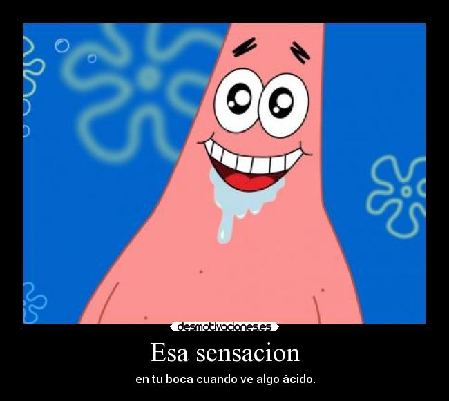 Esa sensacion - en tu boca cuando ve algo ácido.