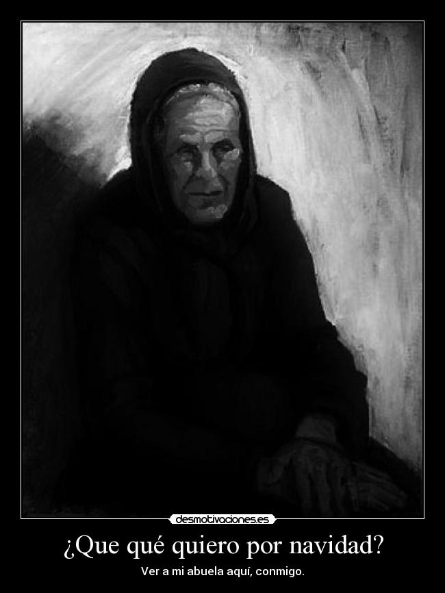 ¿Que qué quiero por navidad? - Ver a mi abuela aquí, conmigo.