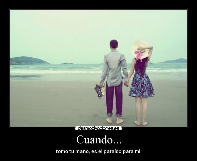 Cuando... - tomo tu mano, es el paraíso para mi.
