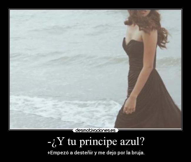 -¿Y tu principe azul? -