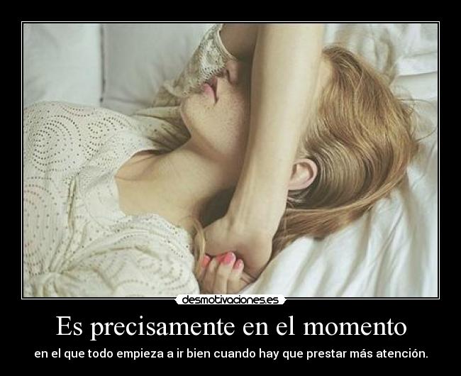 Es precisamente en el momento - 