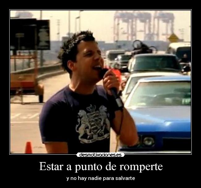 Estar a punto de romperte -