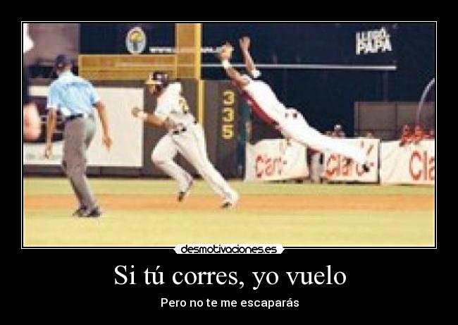 Si tú corres, yo vuelo -
