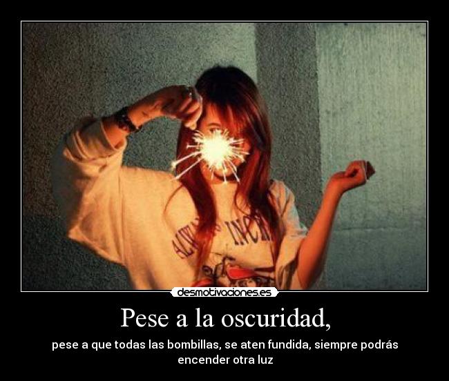 Pese a la oscuridad, - 