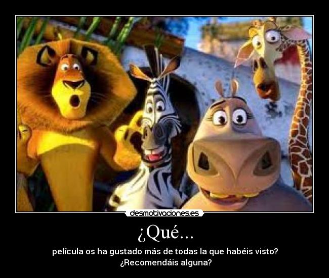 ¿Qué... - película os ha gustado más de todas la que habéis visto?
¿Recomendáis alguna?