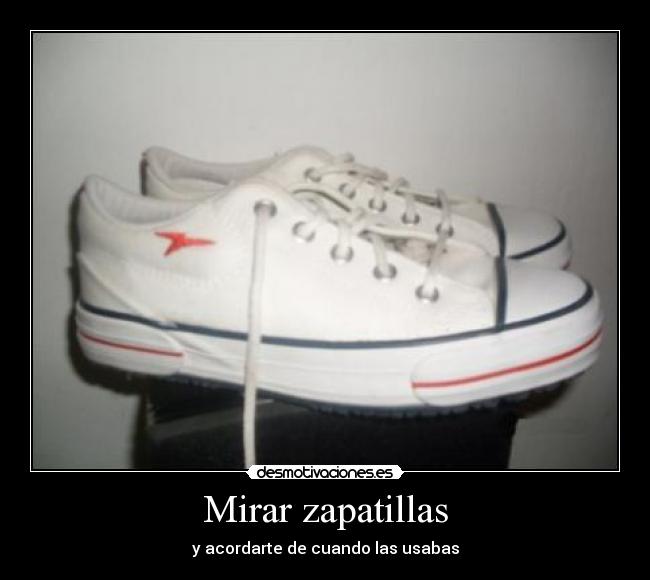 Mirar zapatillas - y acordarte de cuando las usabas