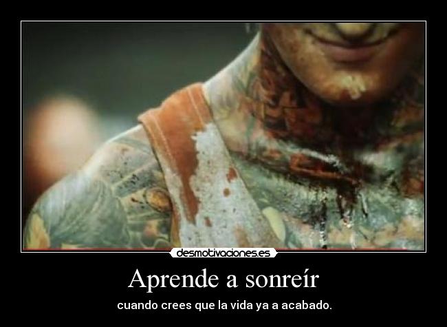 Aprende a sonreír - cuando crees que la vida ya a acabado.