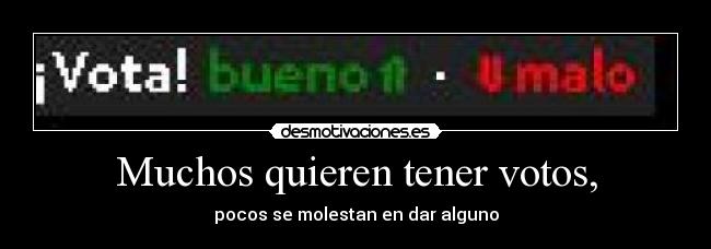 Muchos quieren tener votos, -