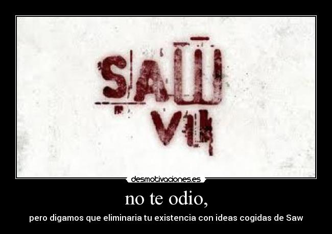 no te odio, -