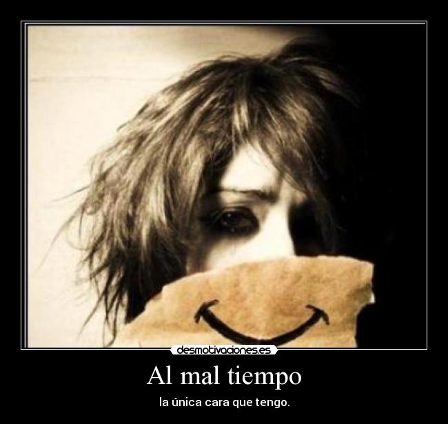 Al mal tiempo - la única cara que tengo.
