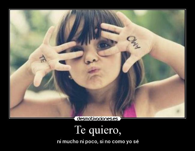 Te quiero, -