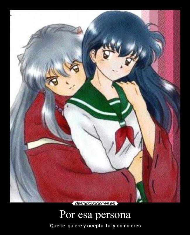 Por esa persona - Que te quiere y acepta tal y como eres