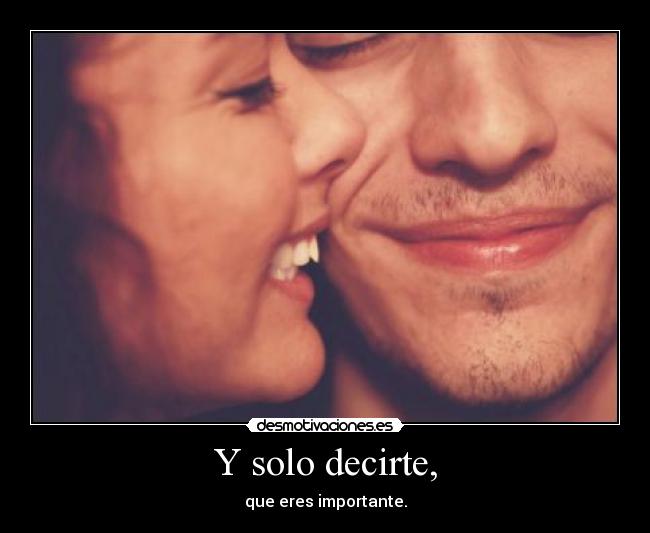 Y solo decirte, -