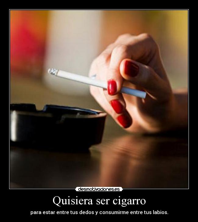 Quisiera ser cigarro -