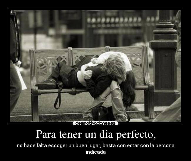 Para tener un dia perfecto, - 