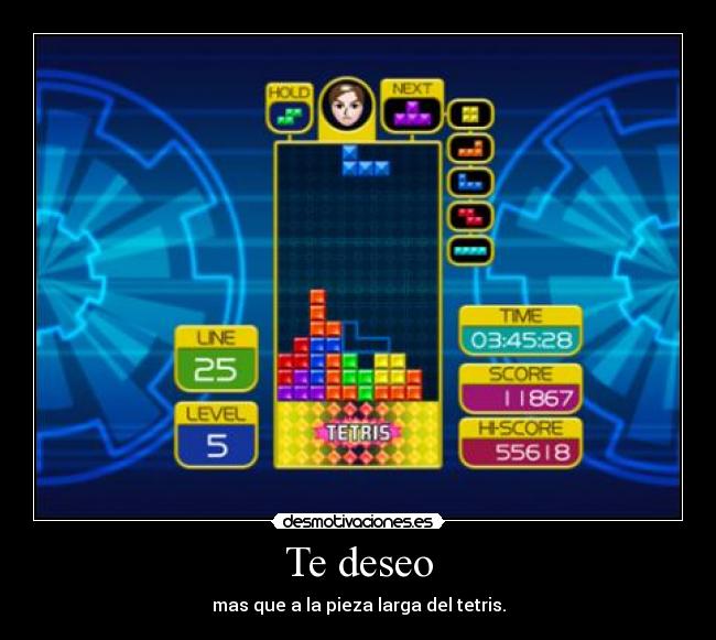 Te deseo - mas que a la pieza larga del tetris.