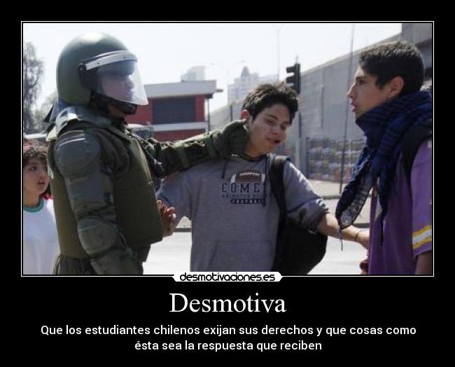 Desmotiva - Que los estudiantes chilenos exijan sus derechos y que cosas como
ésta sea la respuesta que reciben
