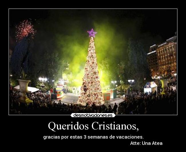 Queridos Cristianos, - gracias por estas 3 semanas de vacaciones.
Atte: Una Atea