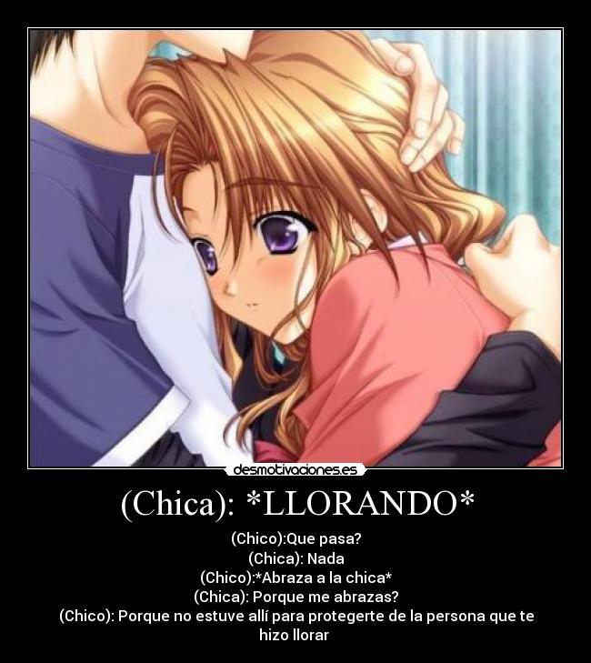 (Chica): *LLORANDO* - 