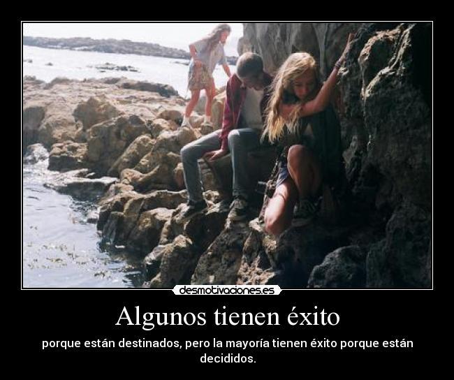 Algunos tienen éxito - porque están destinados, pero la mayoría tienen éxito porque están decididos.