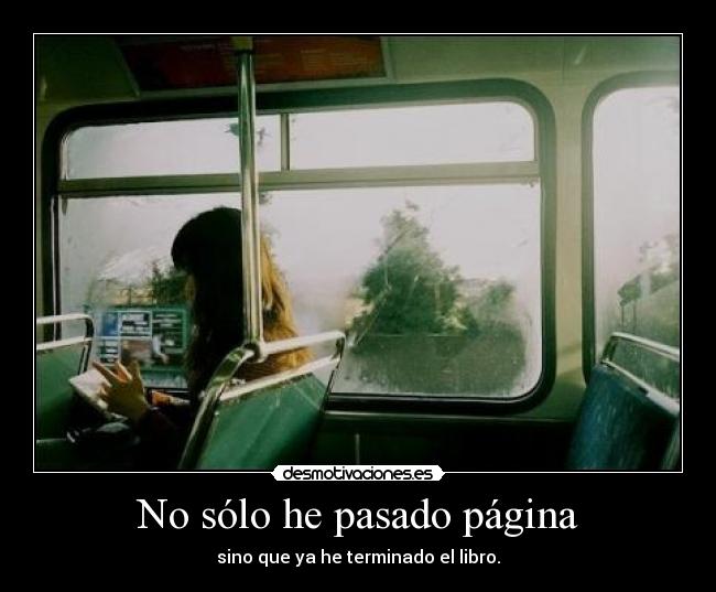 No sólo he pasado página - sino que ya he terminado el libro.