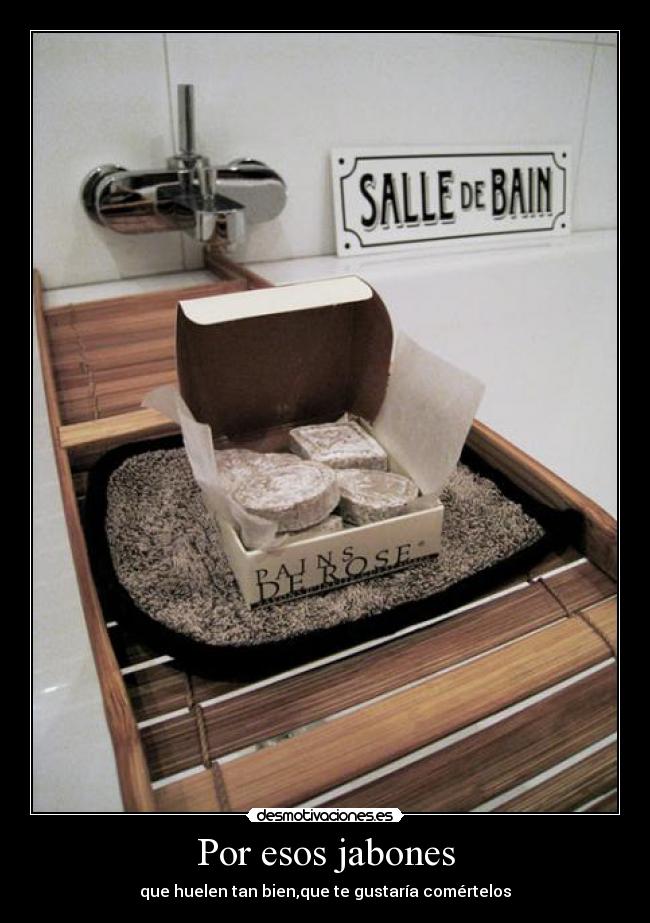 Por esos jabones - que huelen tan bien,que te gustaría comértelos