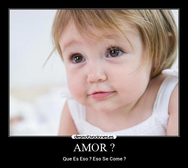 AMOR ? - Que Es Eso ? Eso Se Come ?