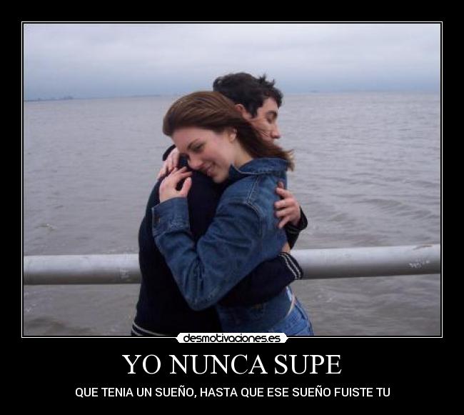 YO NUNCA SUPE - QUE TENIA UN SUEÑO, HASTA QUE ESE SUEÑO FUISTE TU