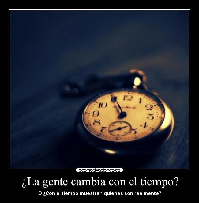 ¿La gente cambia con el tiempo? - O ¿Con el tiempo muestran quienes son realmente?