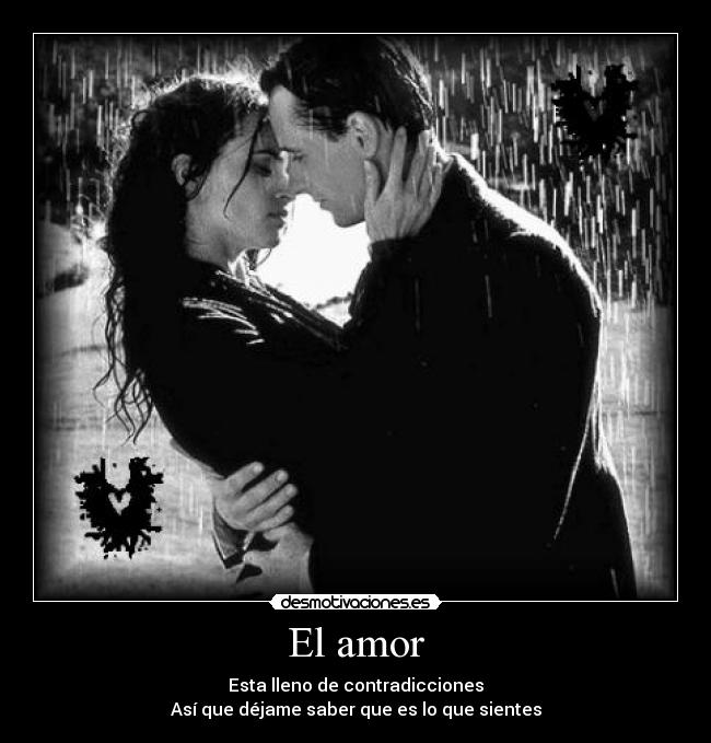 El amor - Esta lleno de contradicciones
Así que déjame saber que es lo que sientes