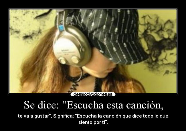 Se dice: Escucha esta canción, - 