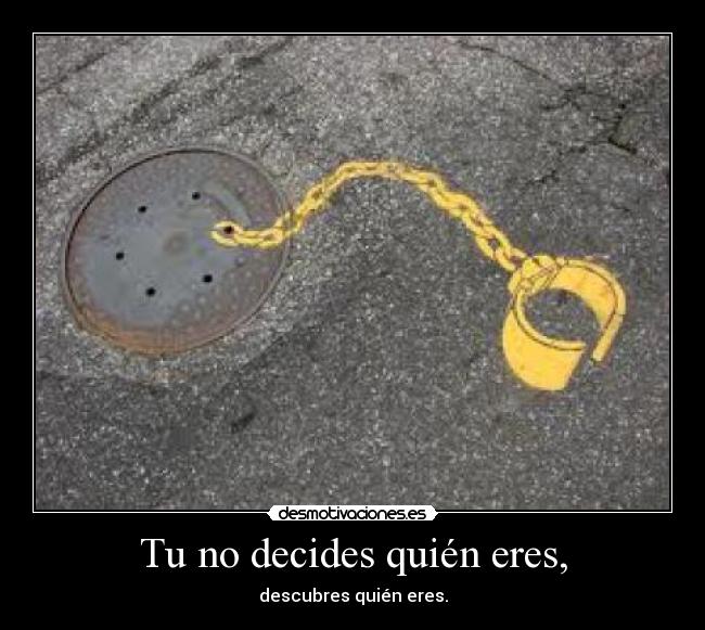 Tu no decides quién eres, - 