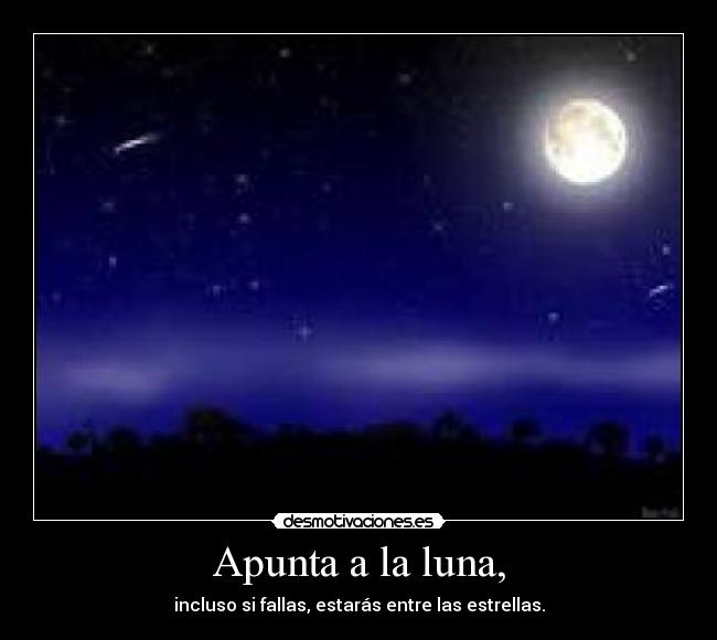 Apunta a la luna, - incluso si fallas, estarás entre las estrellas.