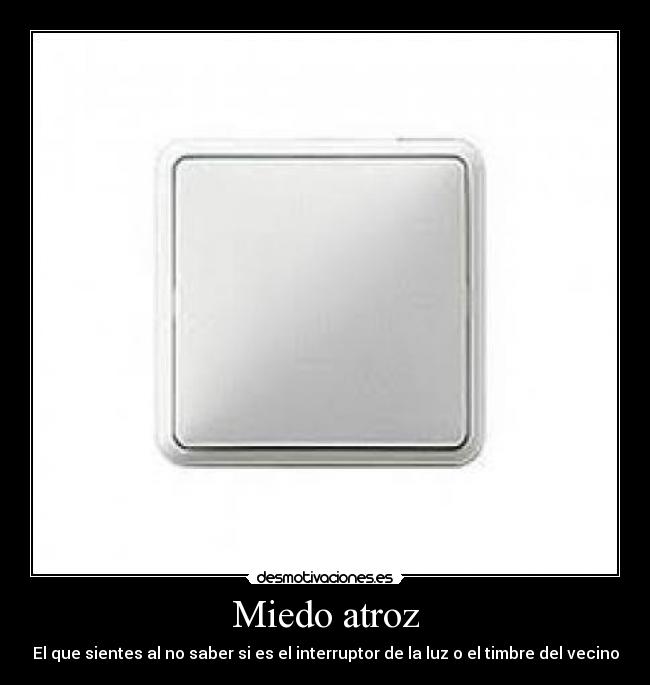 Miedo atroz - El que sientes al no saber si es el interruptor de la luz o el timbre del vecino