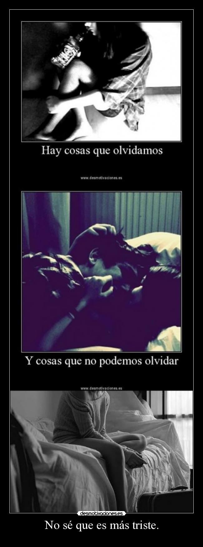 No sé que es más triste. -