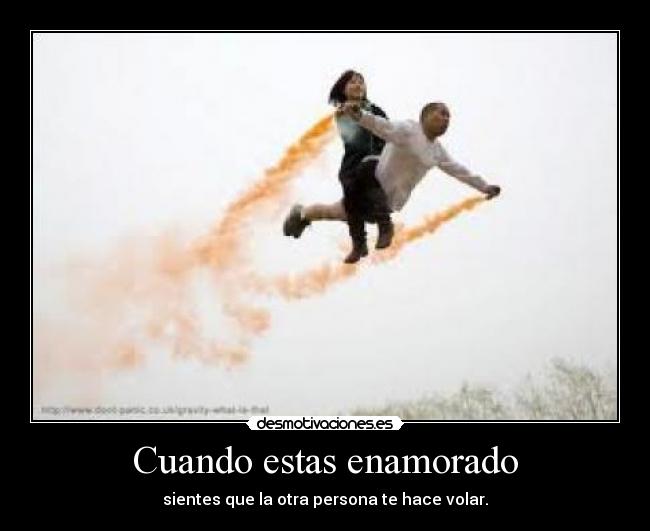 Cuando estas enamorado - sientes que la otra persona te hace volar.
