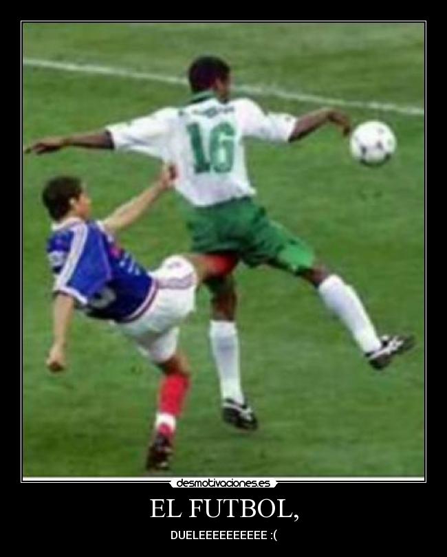 EL FUTBOL, - DUELEEEEEEEEEE :(