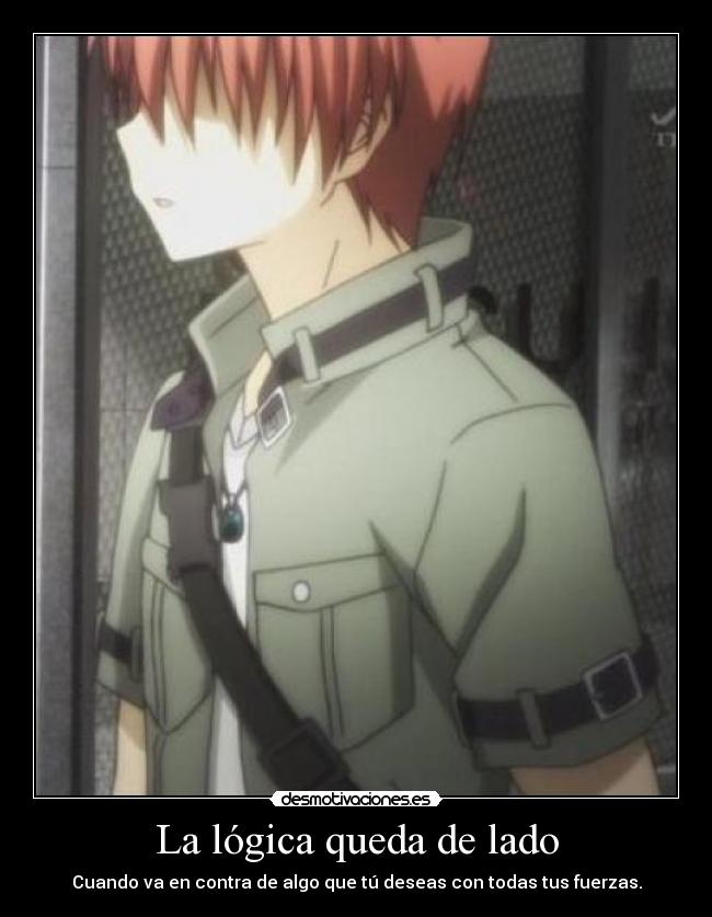 La lógica queda de lado - Cuando va en contra de algo que tú deseas con todas tus fuerzas.