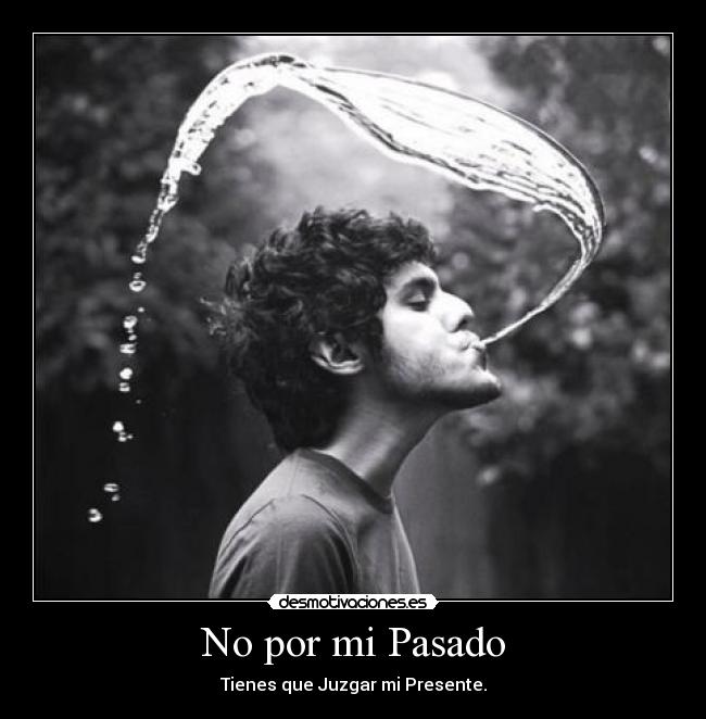 No por mi Pasado - Tienes que Juzgar mi Presente.