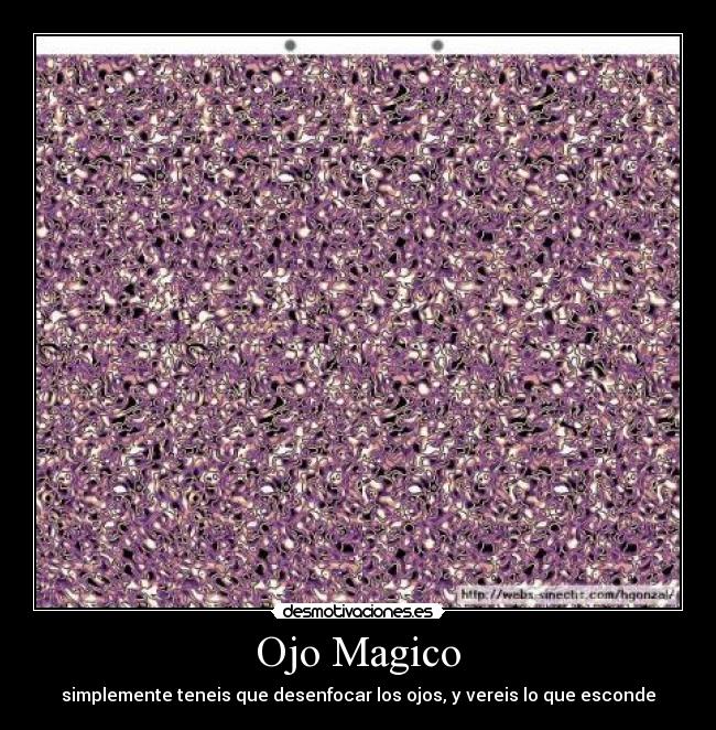 Ojo Magico - simplemente teneis que desenfocar los ojos, y vereis lo que esconde